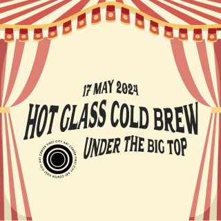 Hot Glass Cold Brew: Under the Big Top